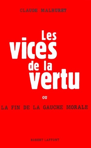 Les vices de la vertu ou la fin de la gauche morale - Claude Malhuret