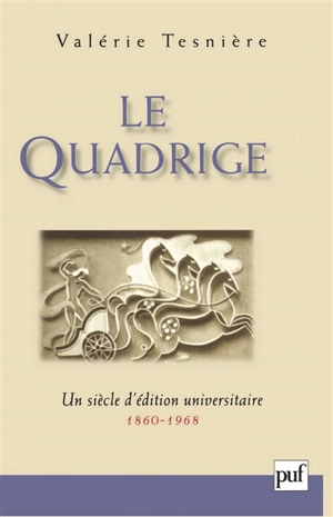 Le Quadrige : un siècle d'édition universitaire 1860-1968 - Valérie Tesnière