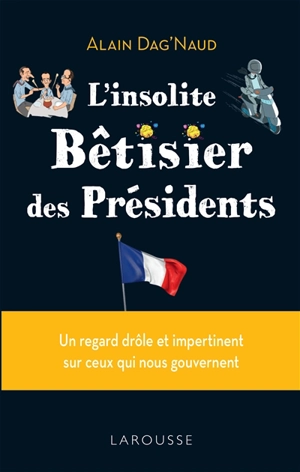 L'insolite bêtisier des présidents : un regard drôle et impertinent sur ceux qui nous gouvernent - Alain Dag'Naud