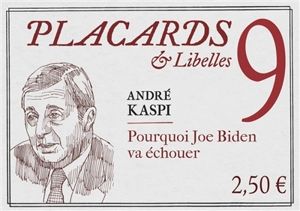 Placards & libelles. Vol. 9. Pourquoi Joe Biden va échouer - André Kaspi