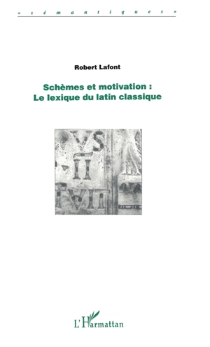 Schèmes et motivation : le lexique du latin classique - Robert Lafont