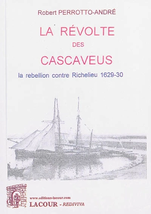 La révolte des Cascaveus : la rébellion contre Richelieu, 1629-30 - Robèrt Perrotto-André