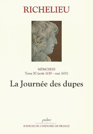 Mémoires. Vol. 11. La journée des dupes : août 1630- mai 1631 - Armand Jean du Plessis duc de Richelieu