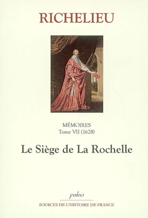 Mémoires. Vol. 7. Le siège de La Rochelle : 1628 - Armand Jean du Plessis duc de Richelieu