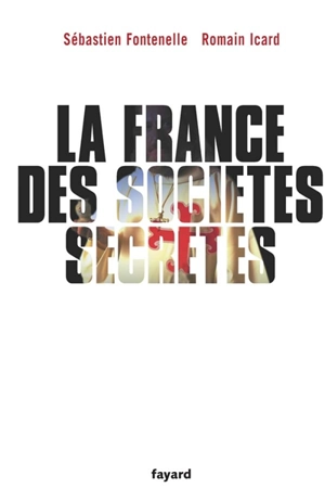 La France des sociétés secrètes - Sébastien Fontenelle