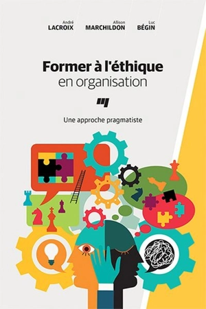 Former à l'éthique en organisation : approche pragmatiste - André Lacroix