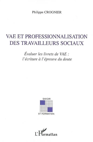VAE et professionnalisation des travailleurs sociaux : évaluer les livrets de VAE : l'écriture à l'épreuve du doute - Philippe Crognier