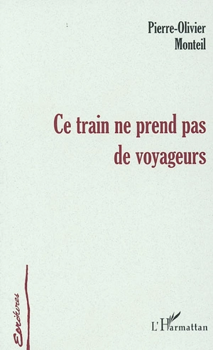 Ce train ne prend pas de voyageurs - Pierre-Olivier Monteil