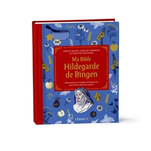 Ma bible Hildegarde de Bingen : alimentation et remèdes d'antan pour une bonne santé au naturel - Amélie Michel