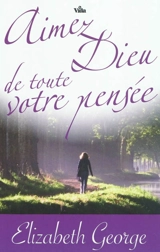 Aimez Dieu de toute votre pensée - Elizabeth George