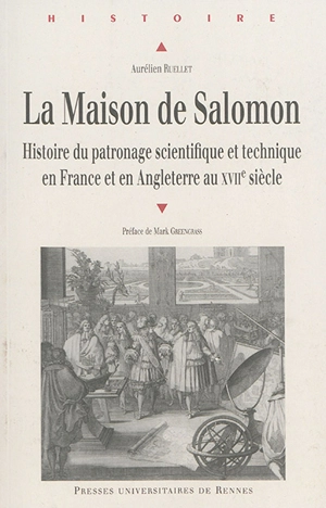 La maison de Salomon : histoire du patronage scientifique et technique en France et en Angleterre au XVIIe siècle - Aurélien Ruellet