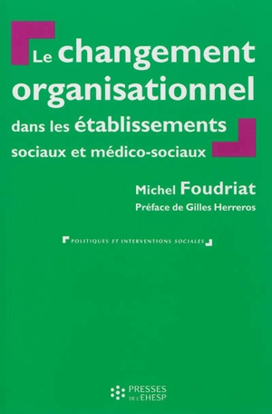 Le changement organisationnel dans les établissements sociaux et médico-sociaux : perspectives théoriques croisées - Michel Foudriat