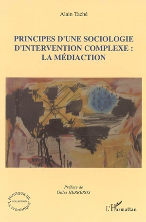 Principes d'une sociologie d'intervention complexe : la médiaction - Alain Taché