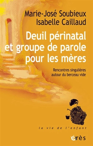 Deuil périnatal et groupe de parole pour les mères : rencontres singulières autour du berceau vide - Marie-José Soubieux