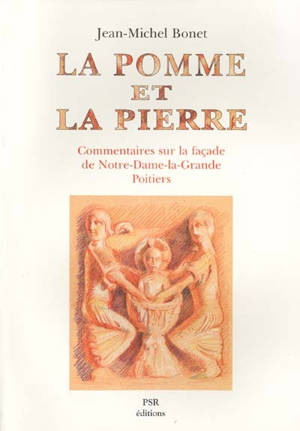 La pomme et la pierre : commentaires sur la façade de Notre-Dame-la-Grande de Poitiers - Jean-Michel Bonet