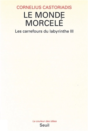 Les carrefours du labyrinthe. Vol. 3. Le Monde morcelé - Cornelius Castoriadis