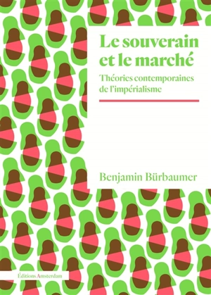 Le souverain et le marché : théories contemporaines de l'impérialisme - Benjamin Bürbaumer