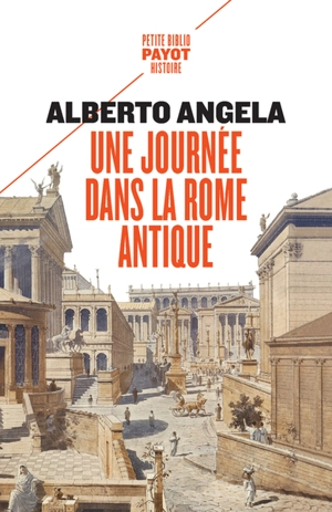 Une journée dans la Rome antique : sur les pas d'un Romain, dans la capitale du plus puissant des empires - Alberto Angela