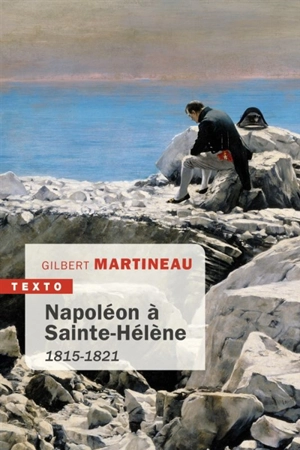 Napoléon à Sainte-Hélène : 1815-1821 - Gilbert Martineau