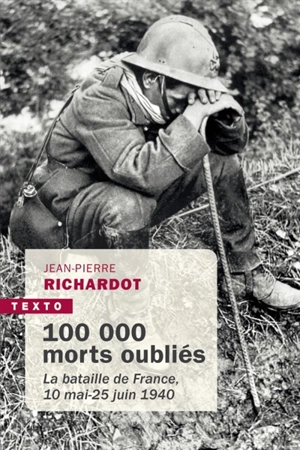 100.000 morts oubliés : la bataille de France, 10 mai-25 juin 1940 - Jean-Pierre Richardot
