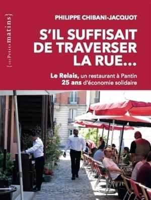 S'il suffisait de traverser la rue... : Le Relais, un restaurant à Pantin : 25 ans d'économie solidaire - Philippe Chibani-Jacquot