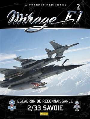 Mirage F1. Vol. 2. L'escadron de reconnaissance 2-33 Savoie : 1973-2014 : un siècle de RECO - Alexandre Paringaux