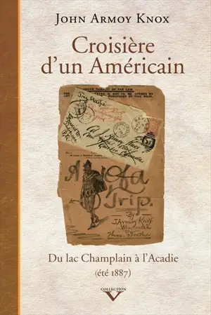 Croisière d'un Américain : du lac Champlain à l'Acadie, été 1887 - John Armoy Knox