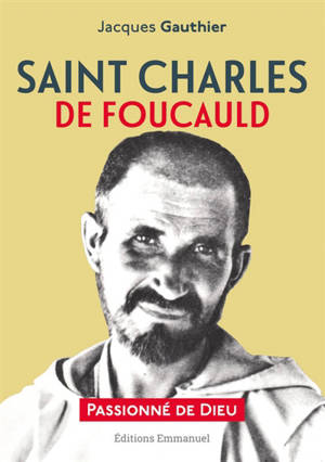 Saint Charles de Foucauld : passionné de Dieu - Jacques Gauthier