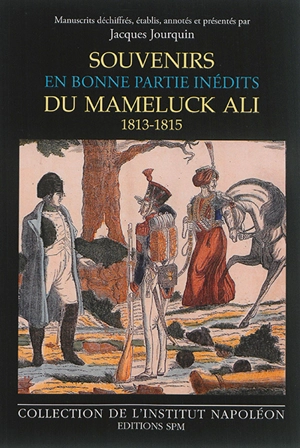 Souvenirs en bonne partie inédits du Mameluck Ali (Louis-Etienne Saint-Denis) : 1813-1814-16 juillet 1815 - Mameluck Ali