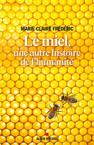 Le miel, une autre histoire de l'humanité - Marie-Claire Frédéric