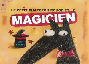 Le Petit Chaperon rouge et le magicien - Mari Takacs