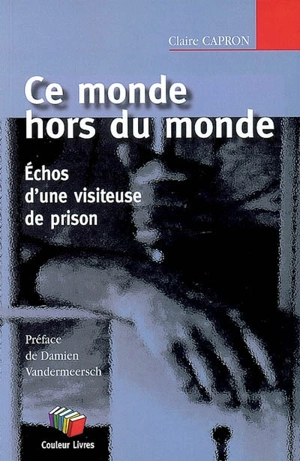 Ce monde hors du monde : échos d'une visiteuse de prison - Claire Capron