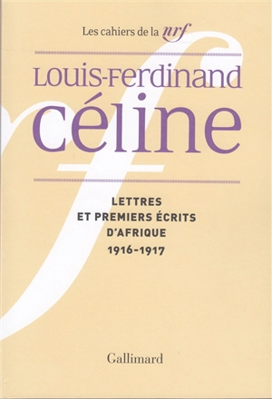 Cahiers Céline. Vol. 4. Lettres et premiers écrits d'Afrique : 1916-1917 - Louis-Ferdinand Céline