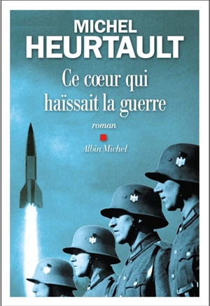 Ce coeur qui haïssait la guerre - Michel Heurtault