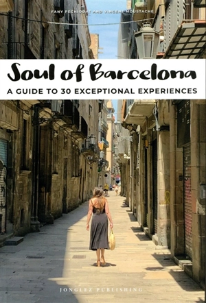Soul of Barcelona : a guide to 30 exceptional experiences - Fany Péchiodat