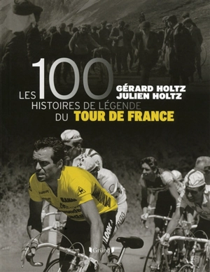 Les 100 histoires de légende du Tour de France - Gérard Holtz