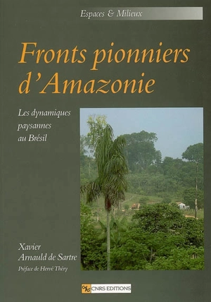 Fronts pionniers d'Amazonie : les dynamiques paysannes au Brésil - Xavier Arnauld de Sartre