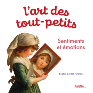 L'art des tout-petits. Sentiments et émotions - Sophie Bordet-Petillon