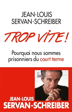 Trop vite ! : pourquoi nous sommes prisonniers du court terme - Jean-Louis Servan-Schreiber