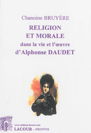 Religion et morale dans la vie et l'oeuvre d'Alphonse Daudet - Marcel Bruyere