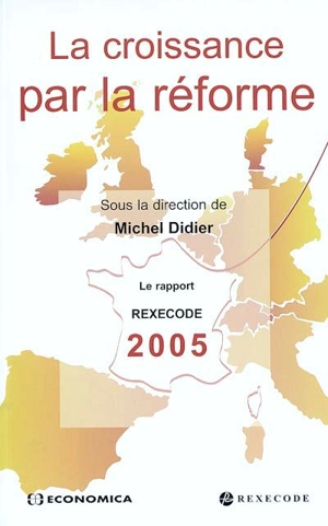 La croissance par la réforme : le rapport Rexecode 2005 sur la réforme structurelle et la croissance en France - Centre de recherches pour l'expansion de l'économie et le développement des entreprises (France)