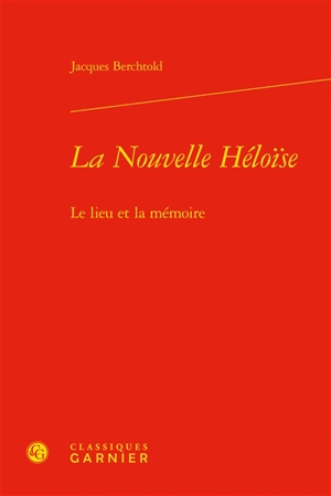 La Nouvelle Héloïse : le lieu et la mémoire - Jacques Berchtold