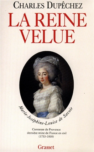 La Reine velue : Marie Joséphine Louise de Savoie (1753-1810) dernière reine de France - Charles François Dupêchez