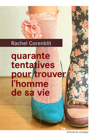 Quarante tentatives pour trouver l'homme de sa vie - Rachel Corenblit