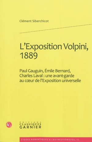 L'exposition Volpini, 1889 : Paul Gauguin, Emile Bernard, Charles Laval : une avant-garde au coeur de l'Exposition universelle - Clément Siberchicot