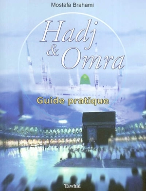 Hadj et Omra : guide pratique - Mostafa Brahami