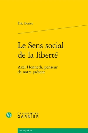 Le sens social de la liberté : Axel Honneth, penseur de notre présent - Eric Bories