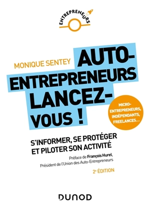 Auto-entrepreneurs, lancez-vous ! : s'informer, se protéger et piloter son activité : micro-entrepreneurs, indépendants, freelances... - Monique Sentey