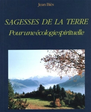 Sagesses de la terre : pour une écologie spirituelle - Jean Biès