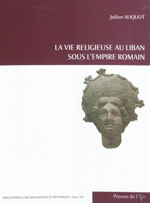 La vie religieuse au Liban sous l'Empire romain - Julien Aliquot